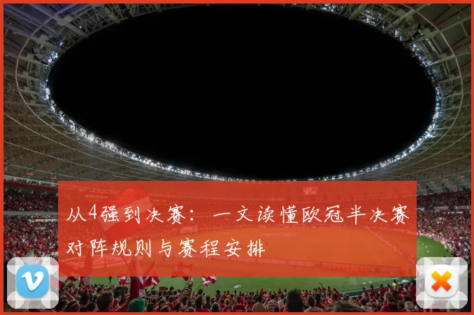 从4强到决赛：一文读懂欧冠半决赛对阵规则与赛程安排