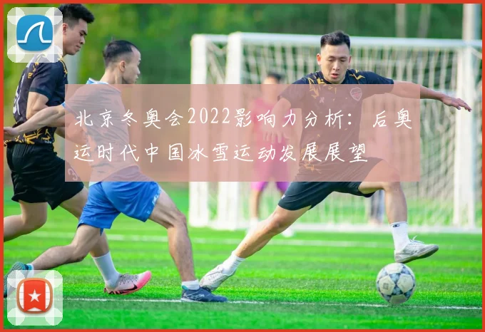 北京冬奥会2022影响力分析：后奥运时代中国冰雪运动发展展望